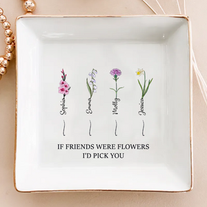 If Friends Were Flowers I'd Pick You - Personalized Jewelry Dish