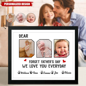 Forget Father's Day We Love You Everyday - Custom Photo Frame