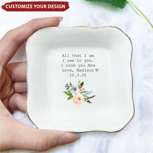 All That I Am I Owe To You-Personalized Jewelry Dish, Wedding Favor Gifts For Mom