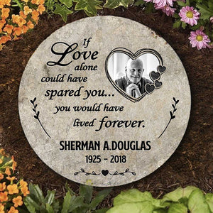 Personalized If Love Alone Could Have Spared You Memorial Stone