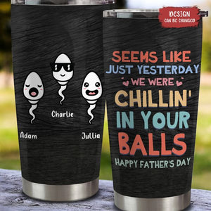 Custom Personalized Sperms Tumbler - Seems Like Just Yesterday We Were Chillin' In Your Balls