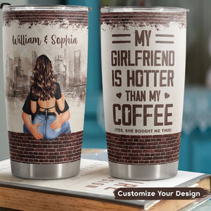 My Girlfriend Is Hotter Than My Coffee - Personalized Tumbler Cup