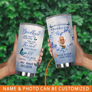 Personalized Memorial Tumbler Goodbye Are Not Forever In Loving Memory Tumbler 20oz Custom Memorial Gift