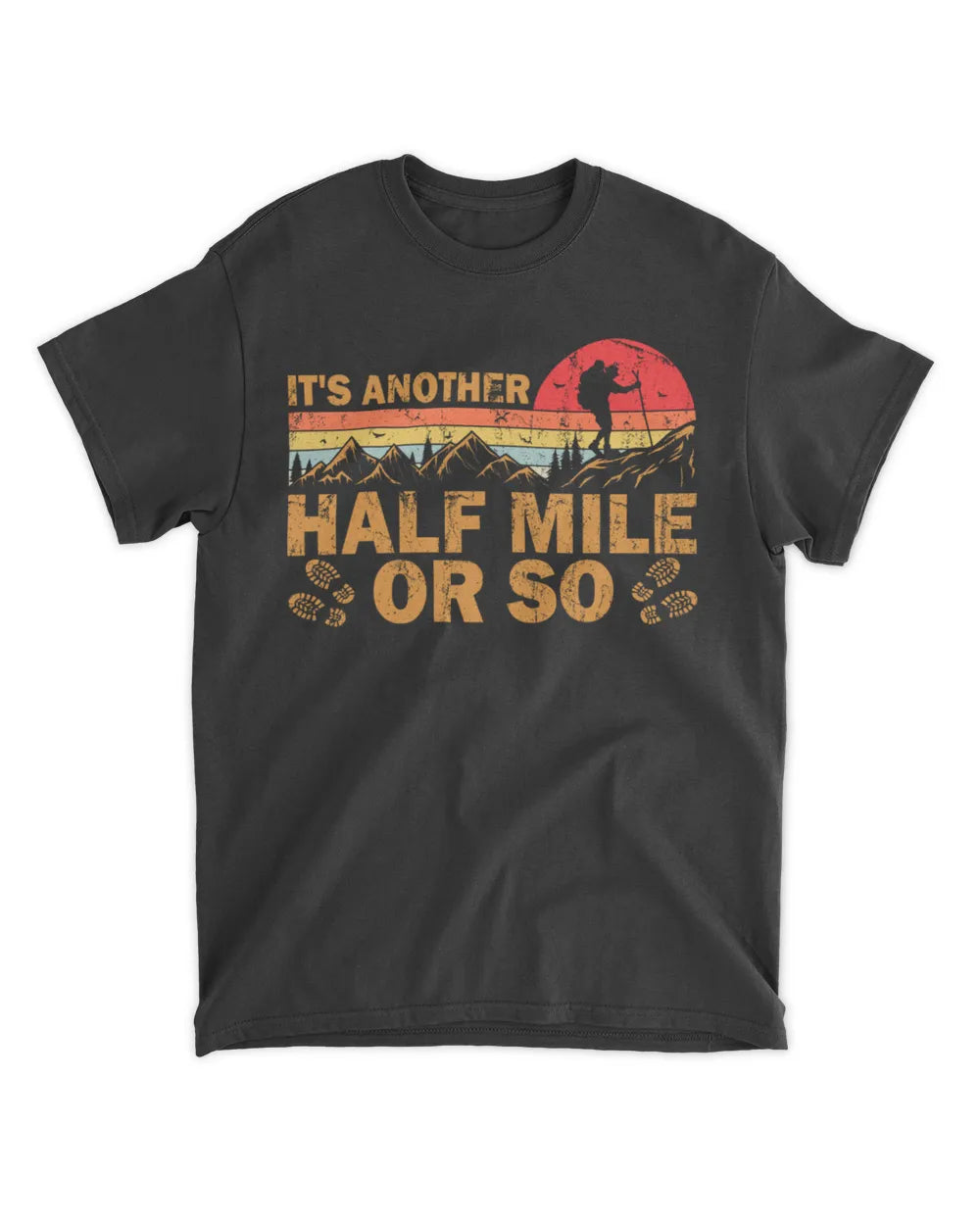 It's Another Half Mile Or So T-Shirt - Gift For Hiking Lovers