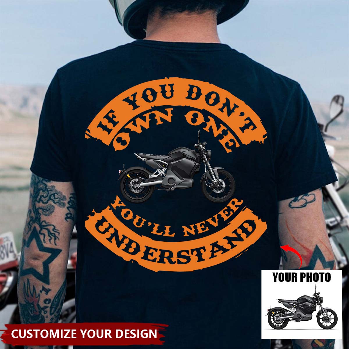 IF YOU DON'T OWN ONE YOU'LL NEVER UNDERSTAND- Biker Motorcycle Custom Photo T-shirt
