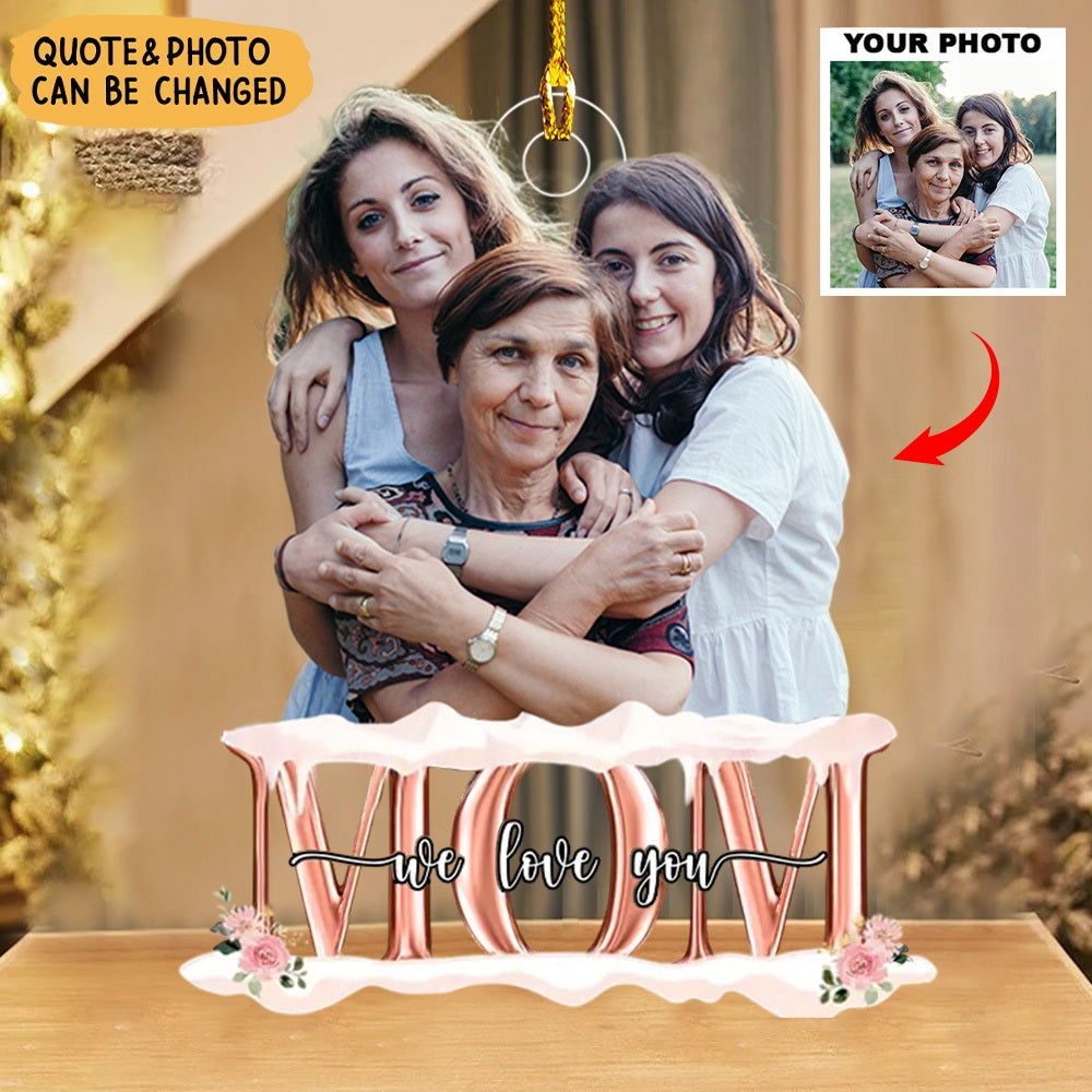 Mom We Love You - Personalized custom Photo Acrylic Ornament