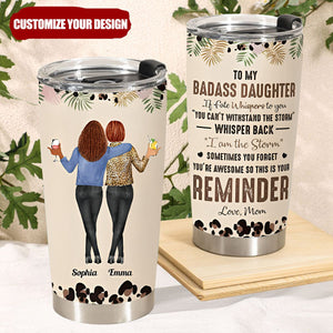 To My Daughter Whisper Back I Am The Storm  - Personalized Custom Tumbler