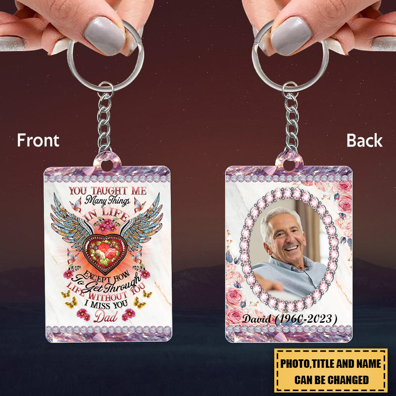 You Taught Me Many Things In Life Except How To Get Through Life Without You - I Miss You - Personalized Keychain