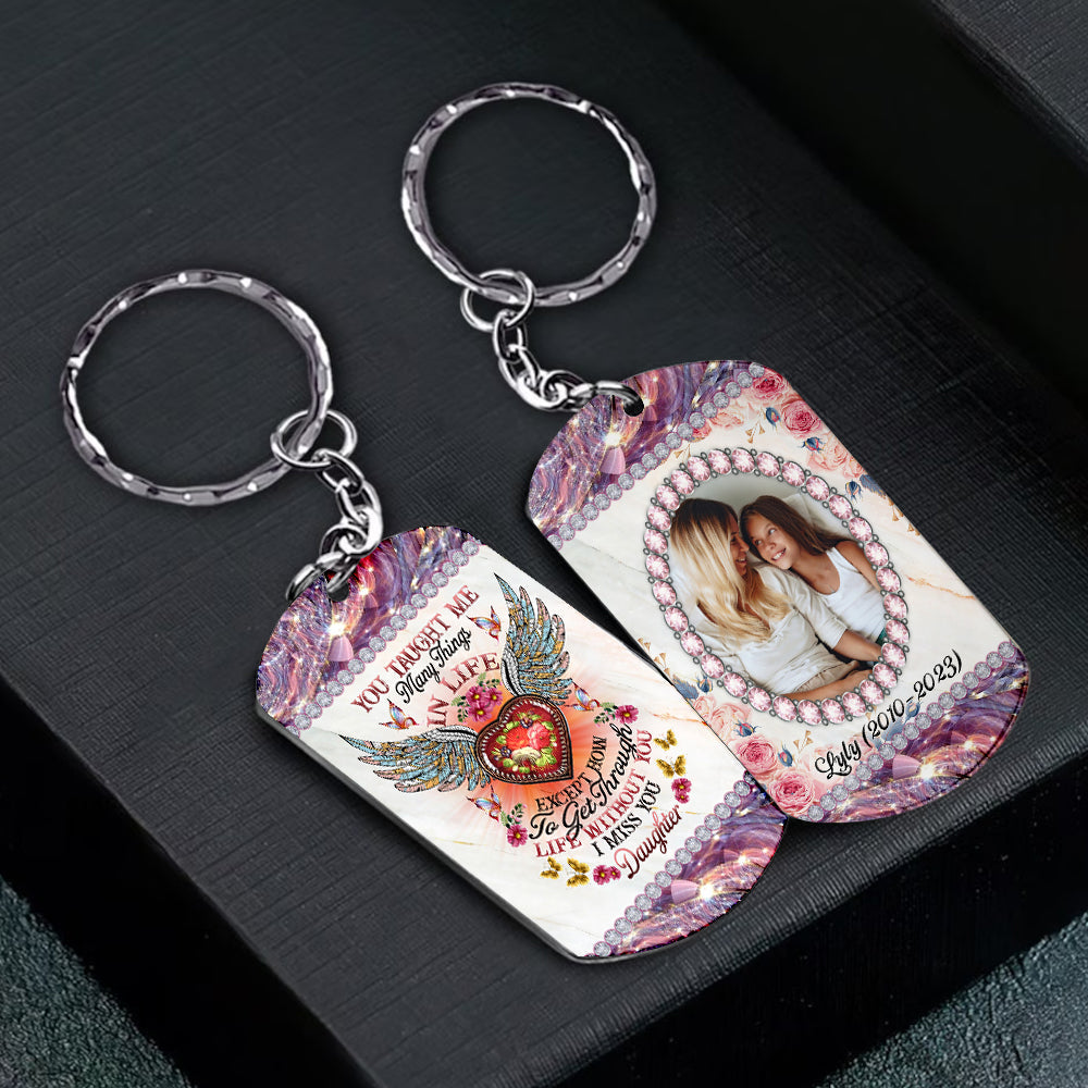 You Taught Me Many Things In Life Except How To Get Through Life Without You - I Miss You - Personalized Keychain