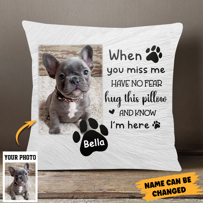 Dog Lovers - When You Miss Me Have No Fear Hug This Pillow And Know I'm Here