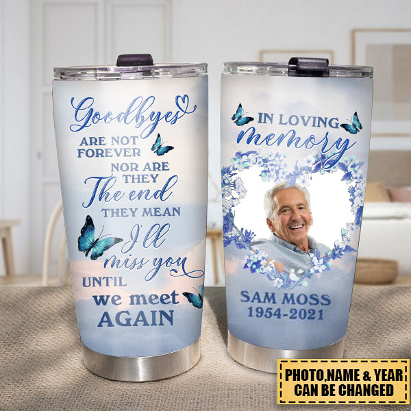 Personalized Memorial Tumbler Goodbye Are Not Forever In Loving Memory Tumbler 20oz Custom Memorial Gift