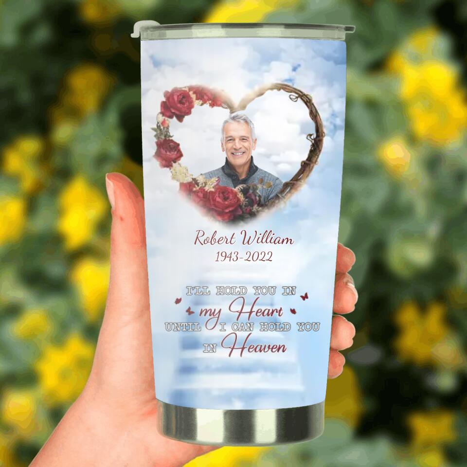 I'll Hold You In My Heart Until I Can Hold You In Heaven - Personalized Memorial Tumbler
