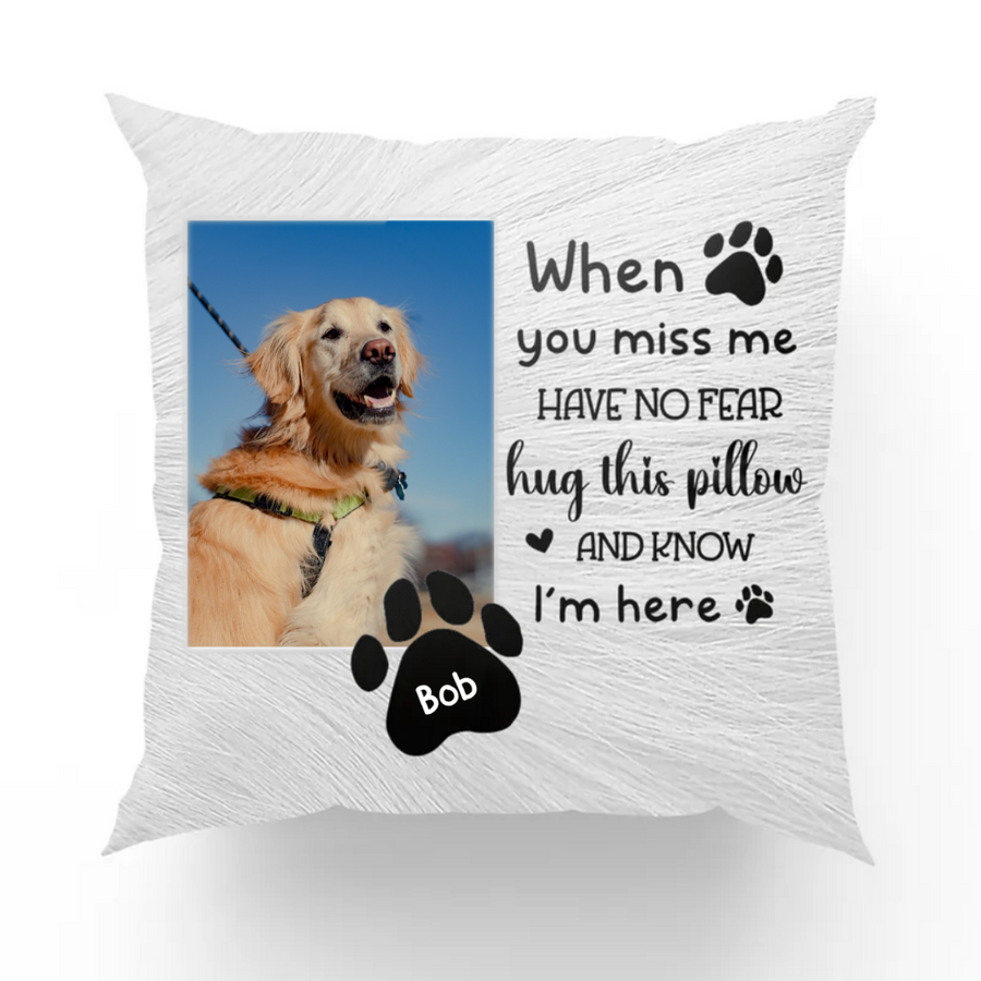 Dog Lovers - When You Miss Me Have No Fear Hug This Pillow And Know I'm Here