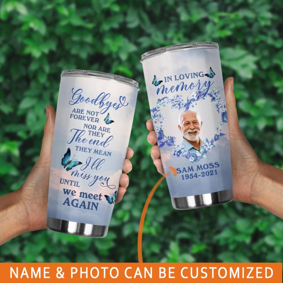 Personalized Memorial Tumbler Goodbye Are Not Forever In Loving Memory Tumbler 20oz Custom Memorial Gift